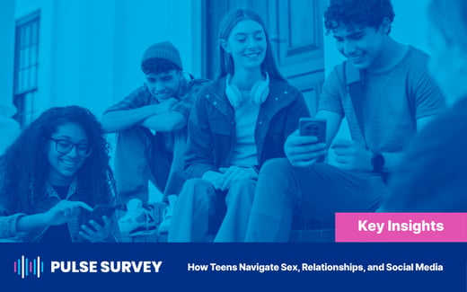 Pulse Survey: How Teens Navigate Sex, Relationships, and Social Media